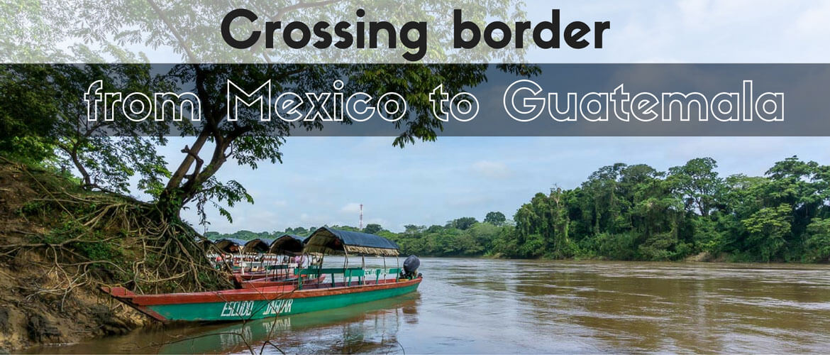 Crossing border from Mexico to Guatemala