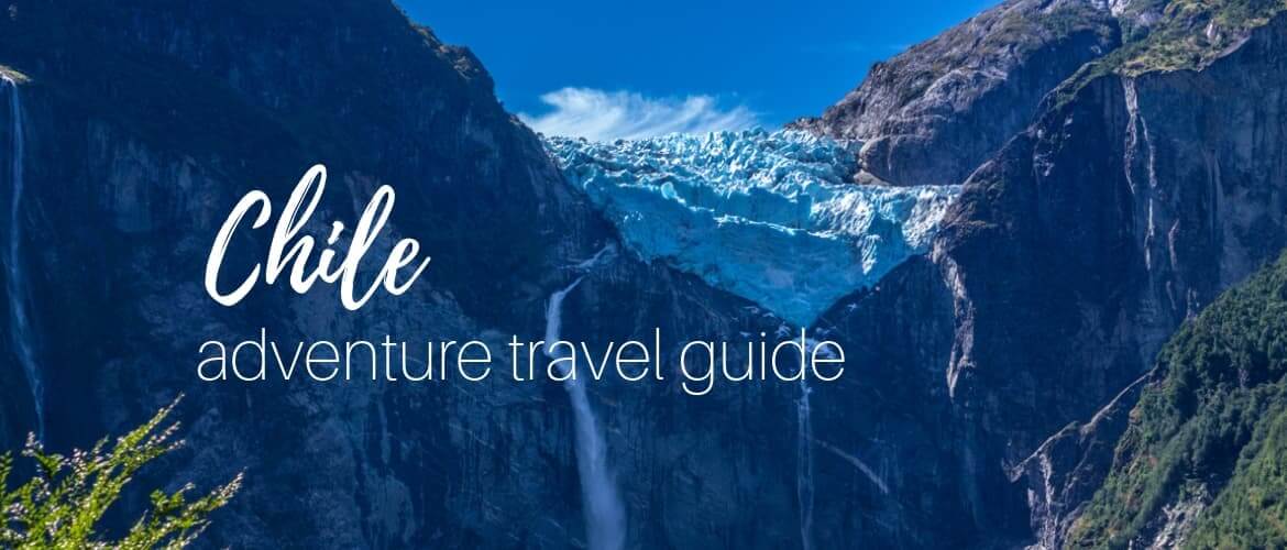 Chile itinerary for 2 weeks & adventure travel guide to backpacking Chile