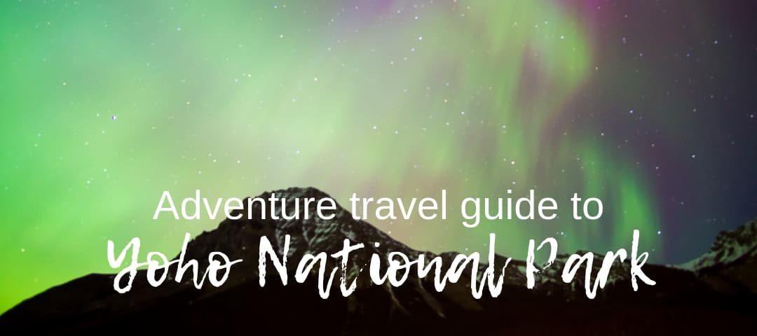 Adventure travel guide to Yoho National Park - Northern Lights